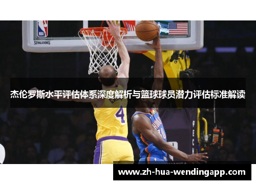 杰伦罗斯水平评估体系深度解析与篮球球员潜力评估标准解读 杰伦罗斯水平评估体系深度解析与篮球球员潜力评估标准解读