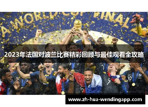 2023年法国对波兰比赛精彩回顾与最佳观看全攻略