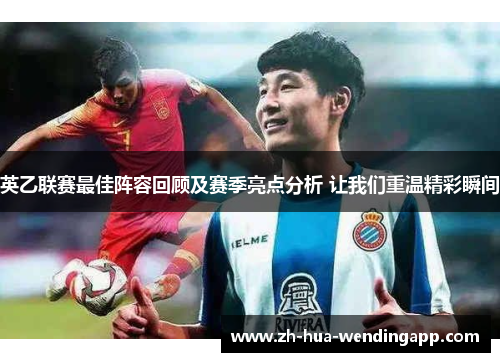 英乙联赛最佳阵容回顾及赛季亮点分析 让我们重温精彩瞬间