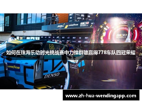 如何在珠海乐动时光挑战赛中力挫群雄赢得778车队四冠荣耀