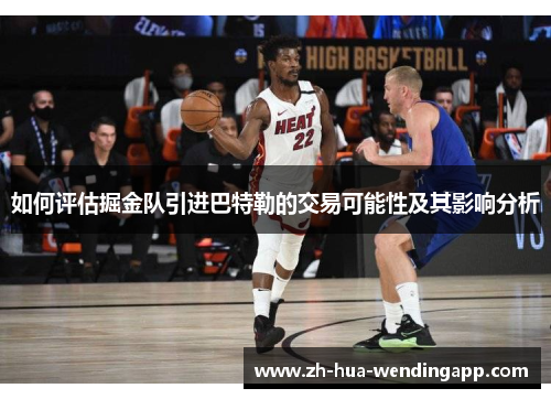 如何评估掘金队引进巴特勒的交易可能性及其影响分析