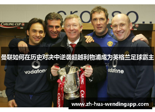 曼联如何在历史对决中逆袭超越利物浦成为英格兰足球霸主