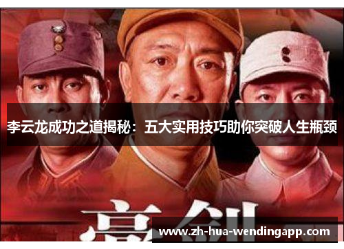 李云龙成功之道揭秘:五大实用技巧助你突破人生瓶颈 李云龙成功之道揭秘:五大实用技巧助你突破人生瓶颈