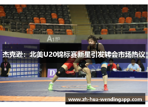 杰克逊：北美U20锦标赛新星引发转会市场热议