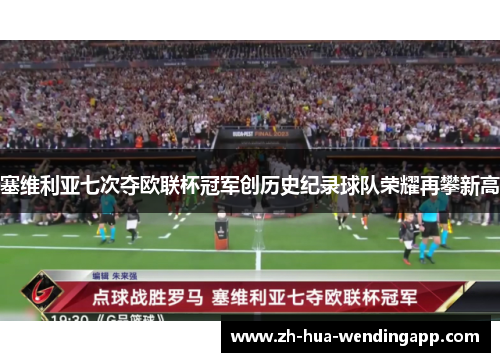 塞维利亚七次夺欧联杯冠军创历史纪录球队荣耀再攀新高