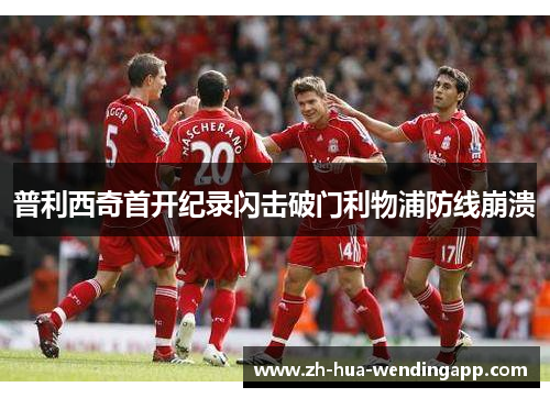 普利西奇首开纪录闪击破门利物浦防线崩溃