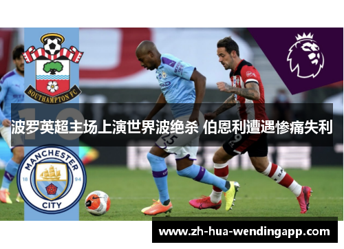 波罗英超主场上演世界波绝杀 伯恩利遭遇惨痛失利 波罗英超主场上演世界波绝杀 伯恩利遭遇惨痛失利