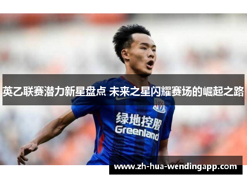 英乙联赛潜力新星盘点 未来之星闪耀赛场的崛起之路