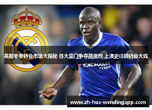 英超冬季转会市场大揭秘 各大豪门争夺战激烈 上演史诗级转会大戏