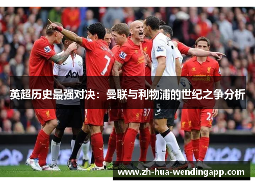 英超历史最强对决：曼联与利物浦的世纪之争分析