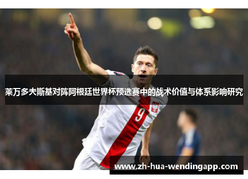 莱万多夫斯基对阵阿根廷世界杯预选赛中的战术价值与体系影响研究