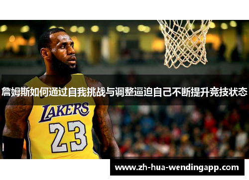 詹姆斯如何通过自我挑战与调整逼迫自己不断提升竞技状态