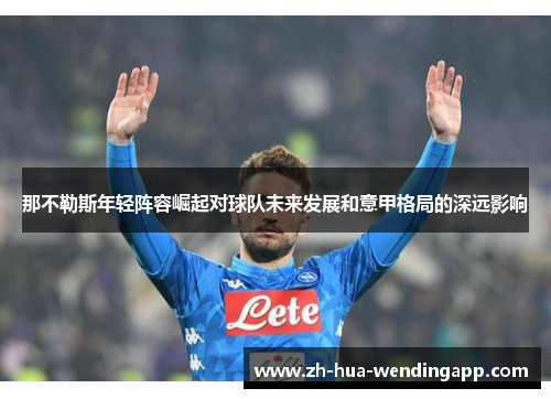 那不勒斯年轻阵容崛起对球队未来发展和意甲格局的深远影响