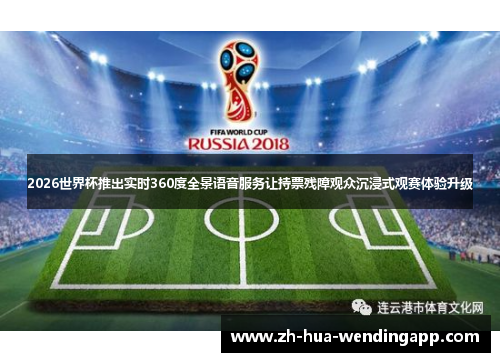 2026世界杯推出实时360度全景语音服务让持票残障观众沉浸式观赛体验升级 2026世界杯推出实时360度全景语音服务让持票残障观众沉浸式观赛体验升级