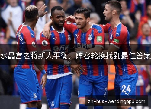 水晶宫老将新人平衡，阵容轮换找到最佳答案